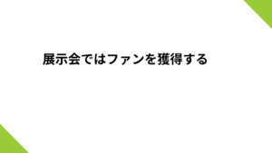 展示会ではファンを獲得する
